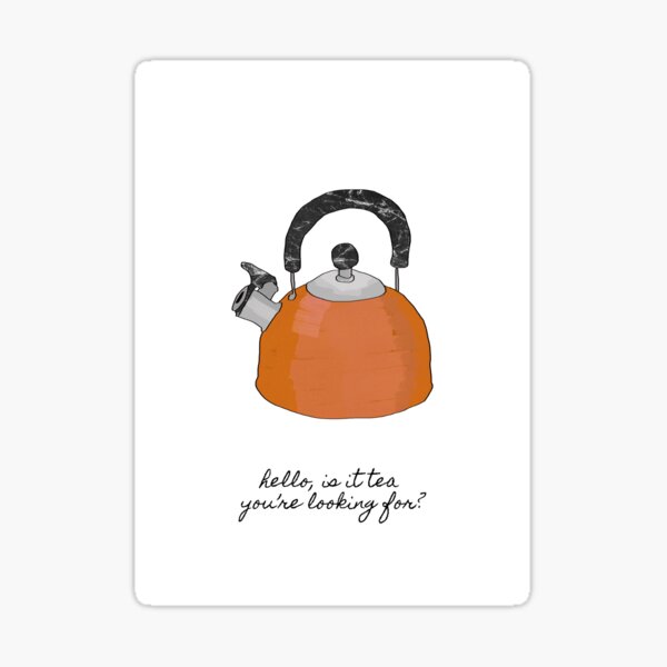 Hello Is It Tea You're Looking For? Sticker