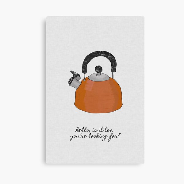 Hello Is It Tea You're Looking For? Canvas Print