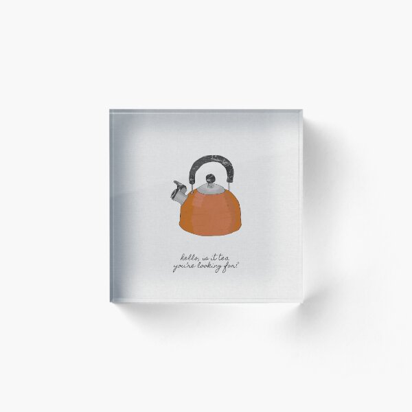 Hello Is It Tea You're Looking For? Acrylic Block