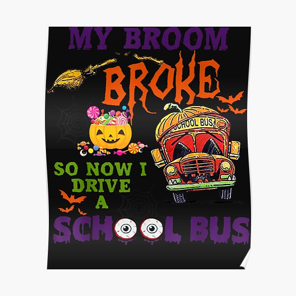 "My Broom Broke So Now I Drive A School Bus Halloween Driver" Poster