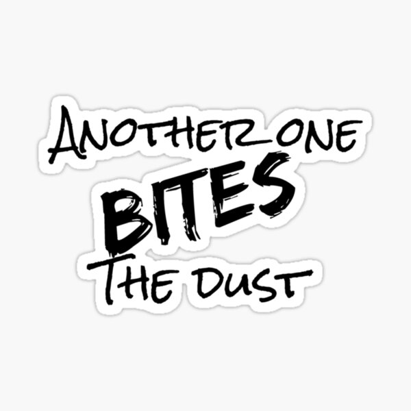 Another One Bites The Dust - the dust, bite, quotes, another one bites the  dust  Sticker for Sale by CalistaDonatel