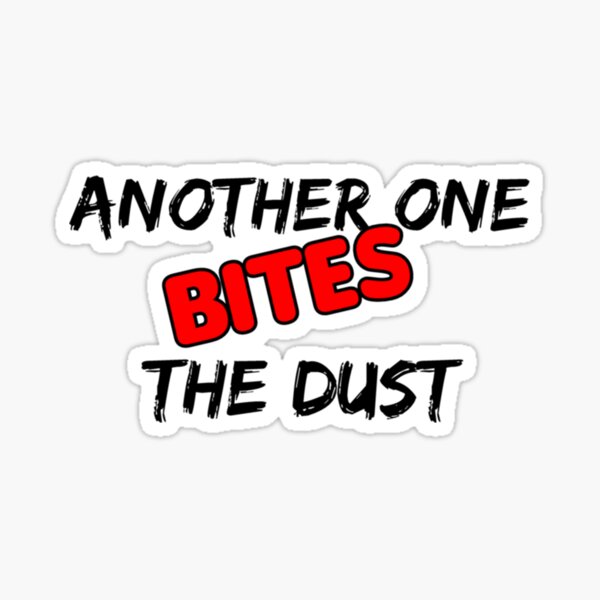 Another One Bites The Dust - the dust, bite, quotes, another one bites the  dust  Sticker for Sale by CalistaDonatel