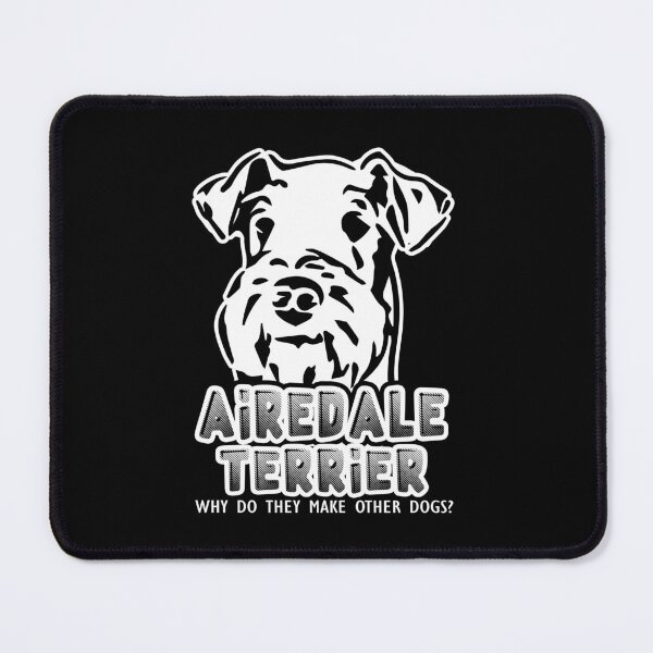 Item preview,  Airedale Terrier Why Do They Make Other Dogs designed and sold by UnknownArtistt.