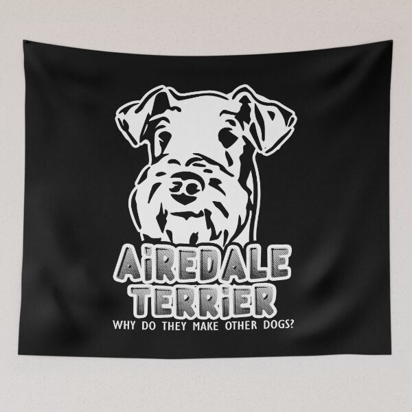 Item preview,  Airedale Terrier Why Do They Make Other Dogs designed and sold by UnknownArtistt.