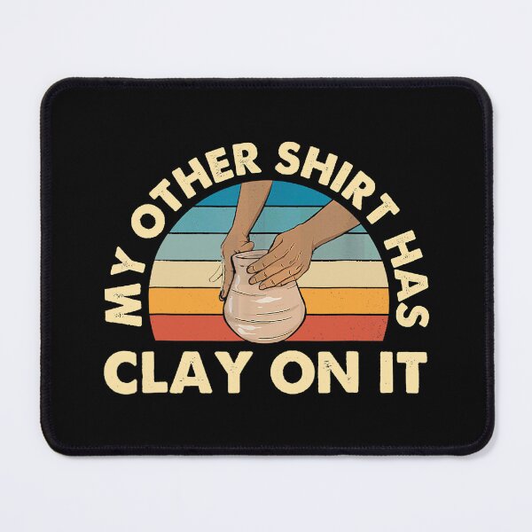 Item preview, My Other Shirt Has Clay On It Funny Pottery designed and sold by DNW-art.