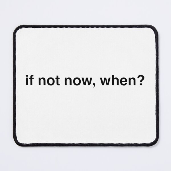 Item preview, If not now, when? designed and sold by brittonritchie.