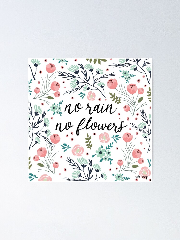 "No rain, No flowers " Poster by NicoleHarvey Redbubble