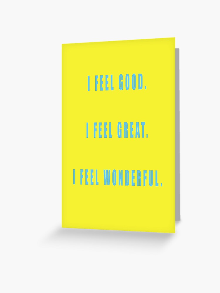 I feel good. I feel great. I feel wonderful. | Greeting Card