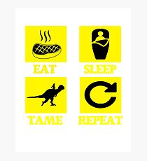 EAT SLEEP TAME REPEAT Photographic Print