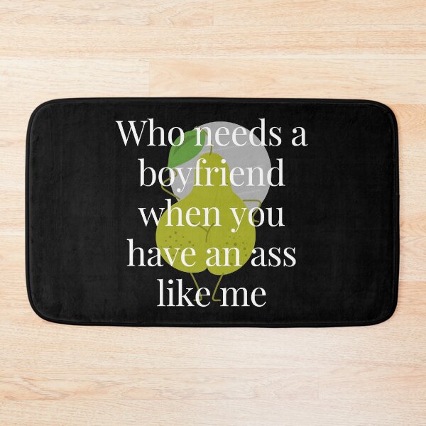 Item preview, Who Needs a Boyfriend When You Have An Ass Like Me designed and sold by TjeerdWillem.