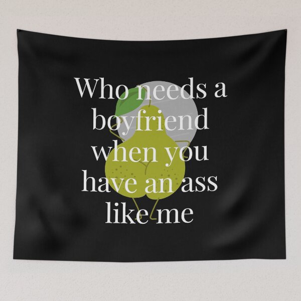 Item preview, Who Needs a Boyfriend When You Have An Ass Like Me designed and sold by TjeerdWillem.