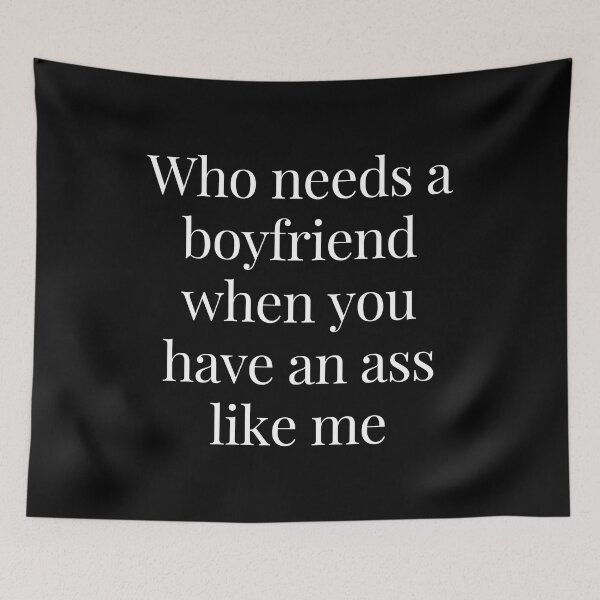 Item preview, Who Needs a Boyfriend When You Have An Ass Like Me designed and sold by TjeerdWillem.