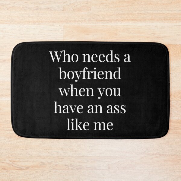 Item preview, Who Needs a Boyfriend When You Have An Ass Like Me designed and sold by TjeerdWillem.