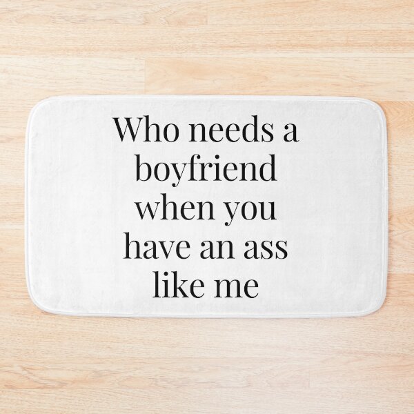 Item preview, Who Needs a Boyfriend When You Have An Ass Like Me designed and sold by TjeerdWillem.
