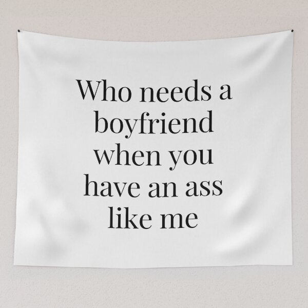Item preview, Who Needs a Boyfriend When You Have An Ass Like Me designed and sold by TjeerdWillem.