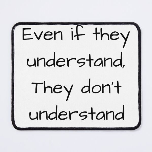 Item preview, Even if they understand, they don't understand, Quote designed and sold by Ellecher23.