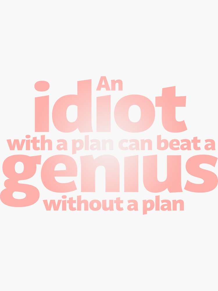 "An idiot with a plan can beat a genius without a plan v.3" Sticker for