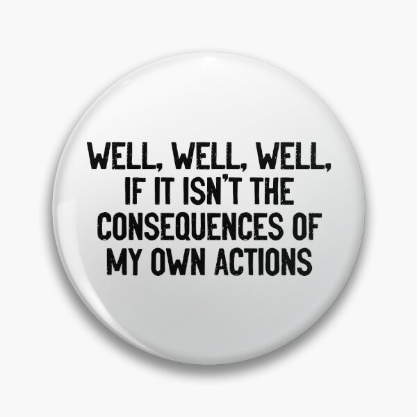 Item preview, Well, Well, Well, If It Isn't The Consequences Of My Own Actions designed and sold by Sour Soul.