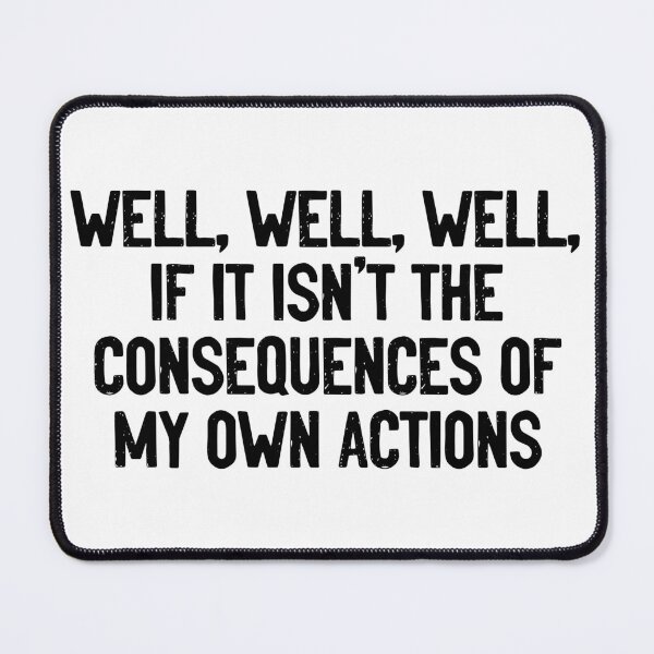 Item preview, Well, Well, Well, If It Isn't The Consequences Of My Own Actions designed and sold by Sour Soul.