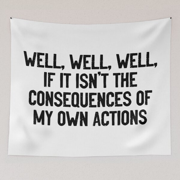 Item preview, Well, Well, Well, If It Isn't The Consequences Of My Own Actions designed and sold by Sour Soul.