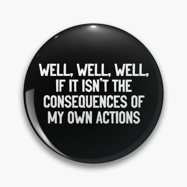 Item preview, Well, Well, Well, If It Isn't The Consequences Of My Own Actions Funny designed and sold by Sour Soul.