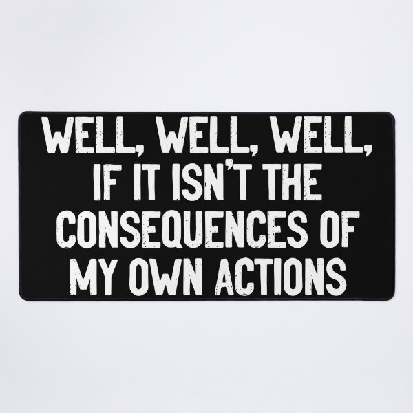 Item preview, Well, Well, Well, If It Isn't The Consequences Of My Own Actions Funny designed and sold by Sour Soul.
