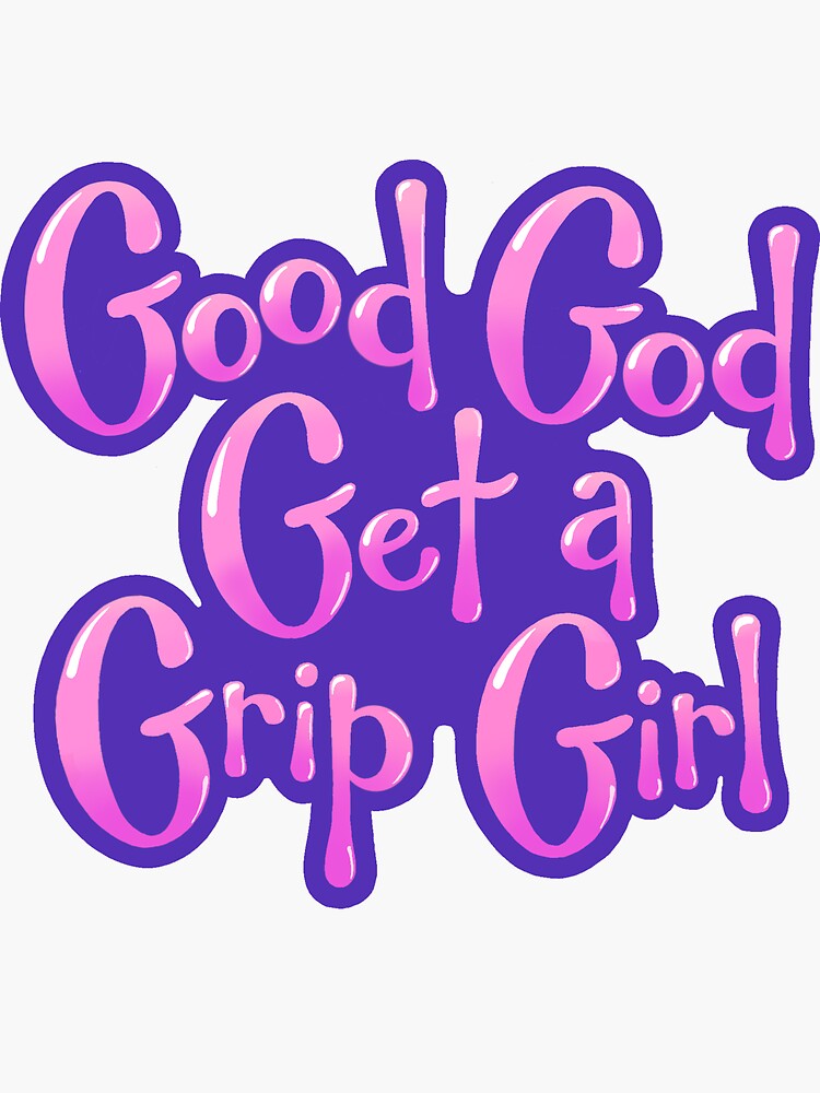 ""Good God Get a Grip Girl" Sticker" Sticker for Sale by nickydoodles Redbubble