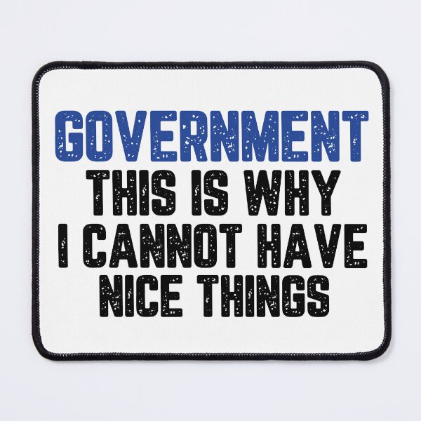 Item preview, GOVERNMENT THIS IS WHY I CANNOT HAVE NICE THINGS designed and sold by phassystore.