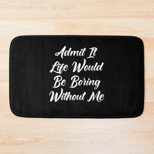 Item preview, Admit It Life Would Be Boring Without Me designed and sold by Tema EL.