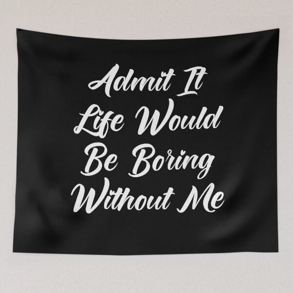 Item preview, Admit It Life Would Be Boring Without Me designed and sold by Tema EL.