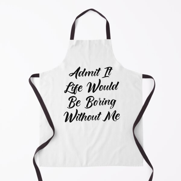 Item preview,  Admit It Life Would Be Boring Without Me designed and sold by Tema EL.