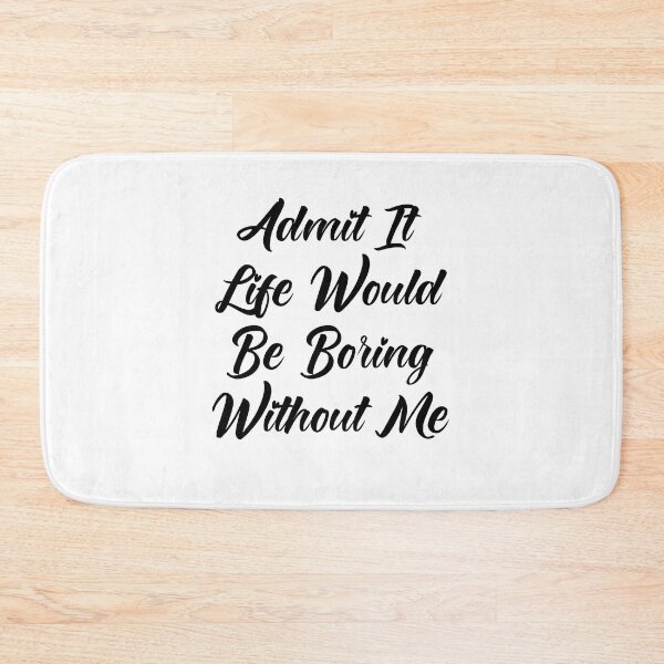 Item preview,  Admit It Life Would Be Boring Without Me designed and sold by Tema EL.