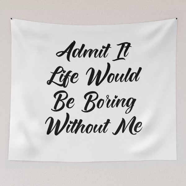 Item preview,  Admit It Life Would Be Boring Without Me designed and sold by Tema EL.