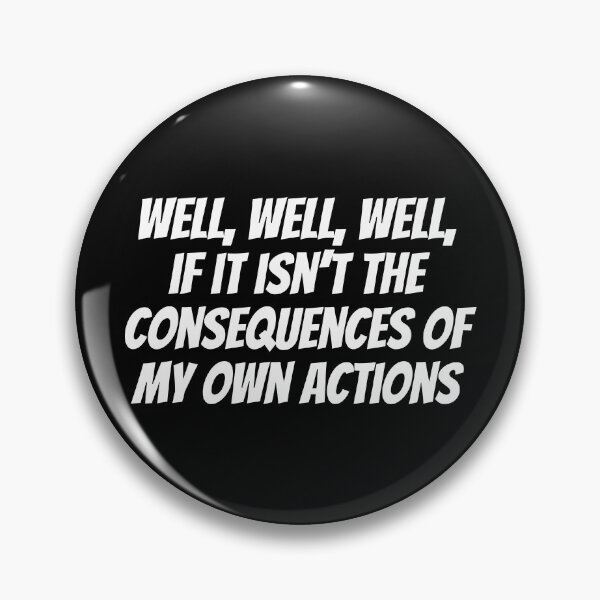 Item preview, Well, Well, Well, If It Isn't The Consequences Of My Own Actions Quote designed and sold by Sour Soul.