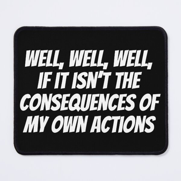 Item preview, Well, Well, Well, If It Isn't The Consequences Of My Own Actions Quote designed and sold by Sour Soul.