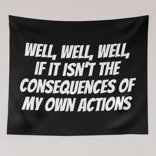 Item preview, Well, Well, Well, If It Isn't The Consequences Of My Own Actions Quote designed and sold by Sour Soul.