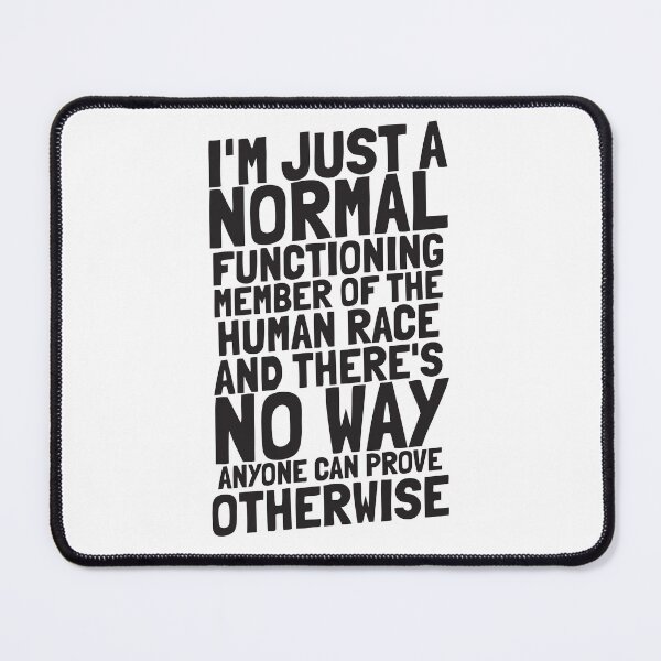 Item preview, I'm just a normal functioning member of the human race and there's no way anyone can prove otherwise designed and sold by The Cosmic Turtle.