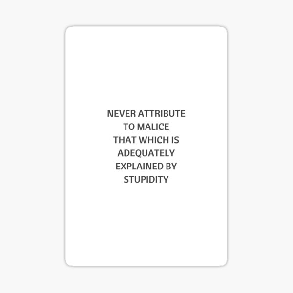 Item preview, NEVER ATTRIBUTE TO MALICE THAT WHICH IS EXPLAINED BY STUPIDITY designed and sold by Inspirationmotivation.