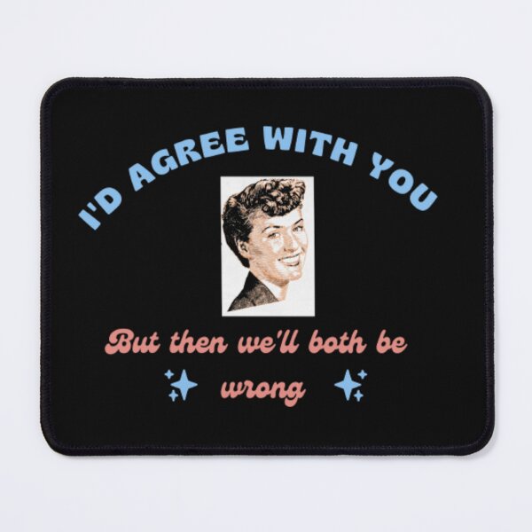 Item preview, I'd Agree With You But Then We'd Both Be Wrong designed and sold by embaarc.