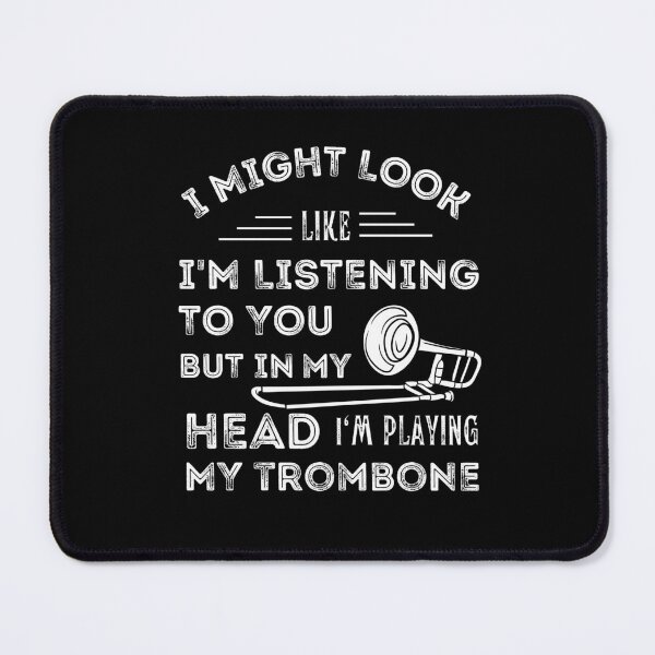 Item preview, I Might Look Like I'M Listening To You But In My Head I'M Playing My Trombone For Funny Trombone Player designed and sold by Funwithmusic.