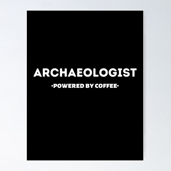 Item preview, Archaeologist - Powered by Coffee designed and sold by SpaceArt1.