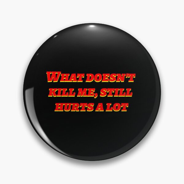Item preview, What doesn't kill still hurts designed and sold by hcarts.