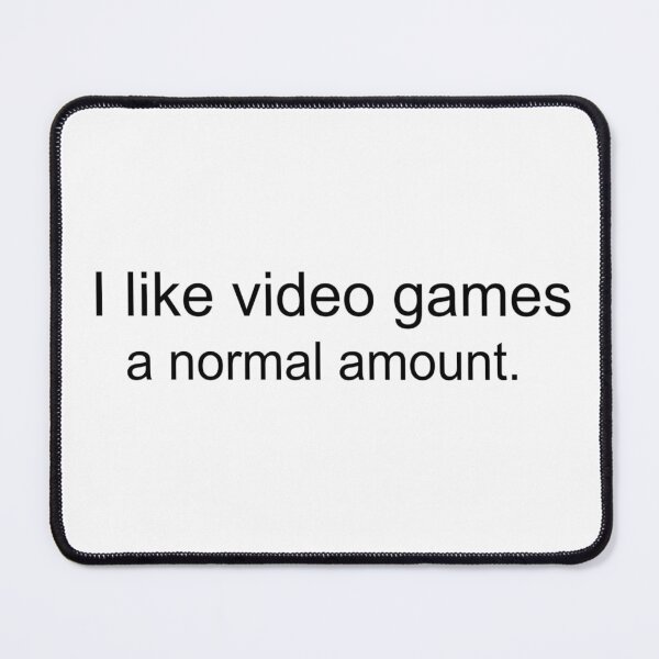 Item preview, I like video games a normal amount designed and sold by -vaudeville-.