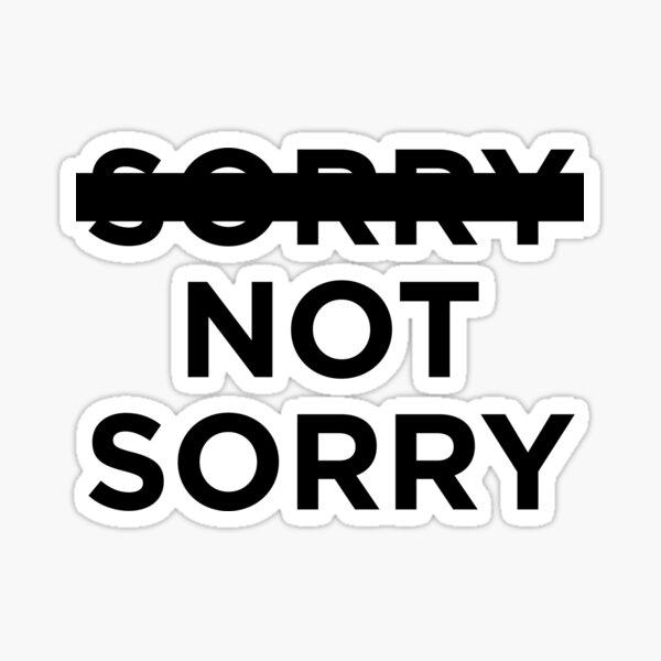 sorry- not sorry Sticker for Sale by gioplothow