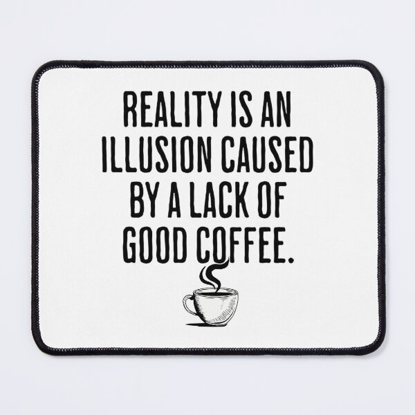 Item preview, Reality is An Illusion Caused By A Lack Of Good Coffee - Funny Coffee Humor designed and sold by AlanPhotoArt.