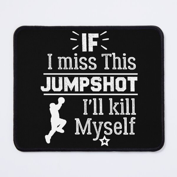 Item preview, Basketball Jumpshot Quotes, Funny Shirts, If I Miss This Jumpshot I'll Kill Myself designed and sold by pirosio.