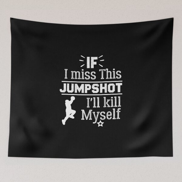 Item preview, Basketball Jumpshot Quotes, Funny Shirts, If I Miss This Jumpshot I'll Kill Myself designed and sold by pirosio.
