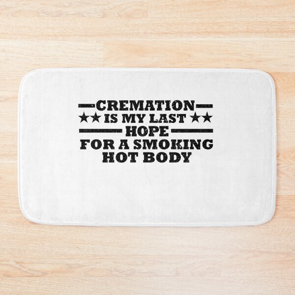 Item preview, cremation is my last hope for a smoking hot body designed and sold by YaassDesign.