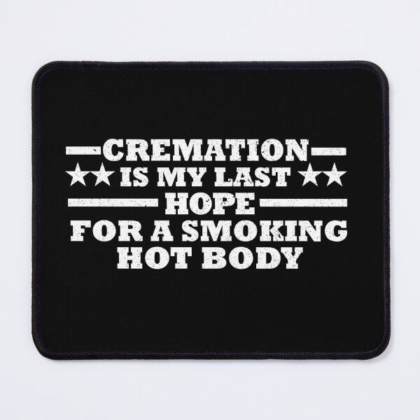 Item preview, cremation is my last hope for a smoking hot body designed and sold by YaassDesign.
