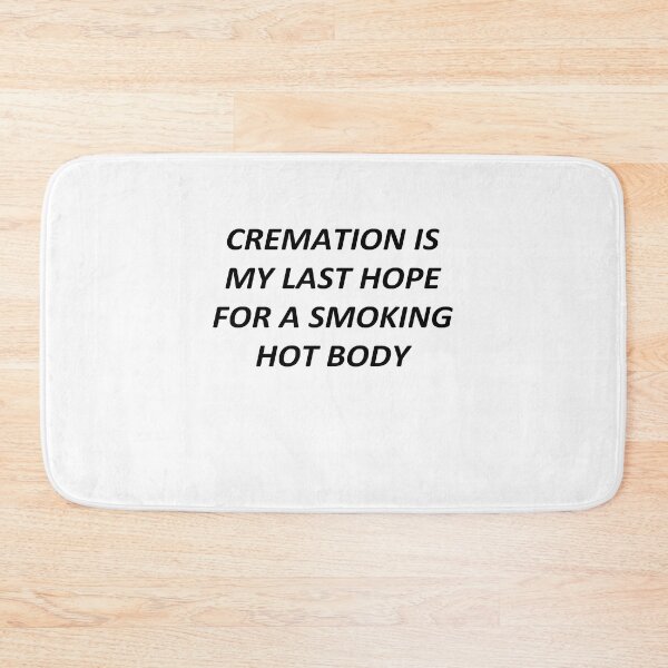 Item preview, cremation is my last hope for a smoking hot body designed and sold by YaassDesign.